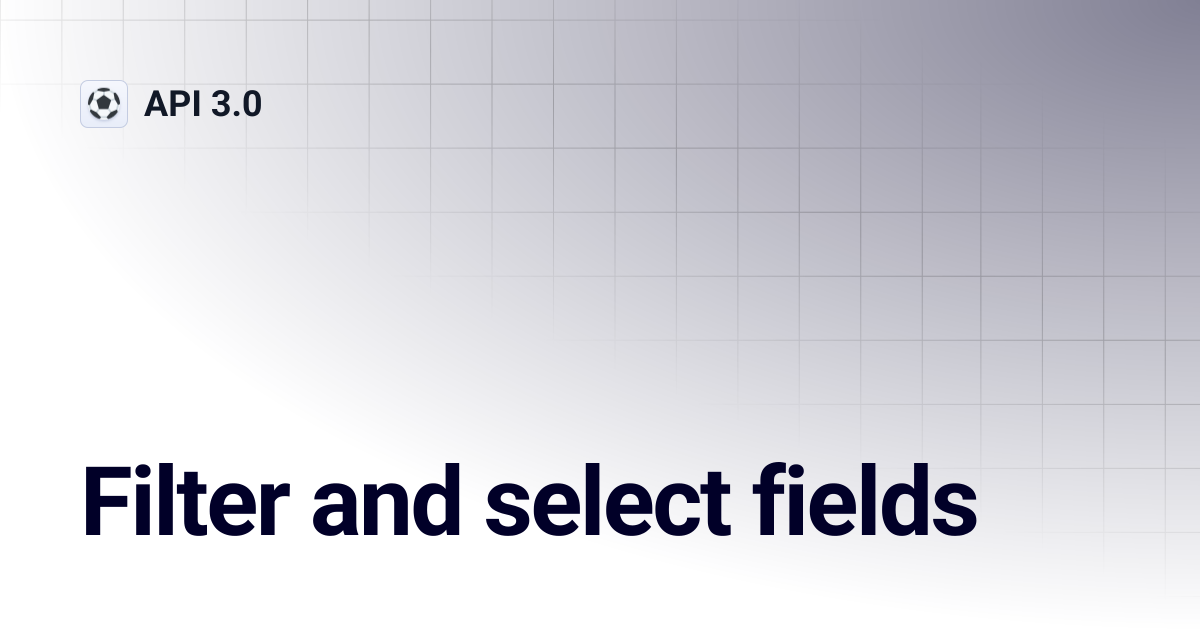 Filter and select fields | API 3.0